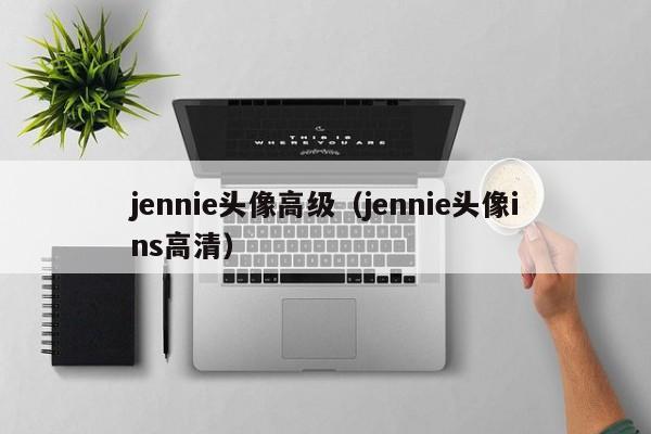jennie头像高级（jennie头像ins高清）