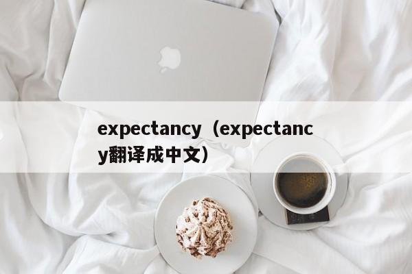 expectancy(expectancy翻译成中文)