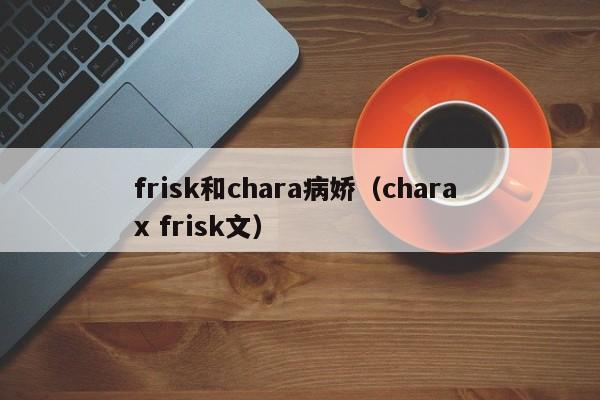 frisk和chara病娇(chara x frisk文)