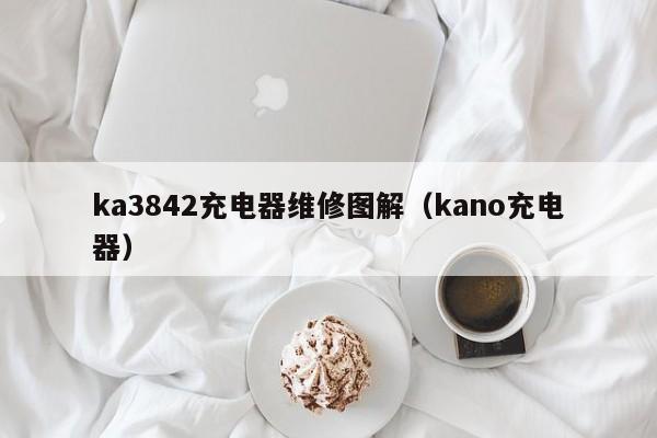 ka3842充电器维修图解（kano充电器）