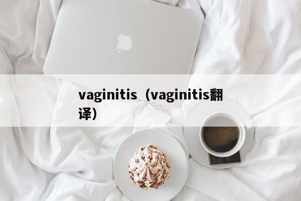 vaginitis（vaginitis翻译）
