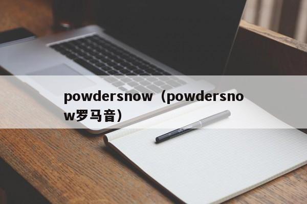 powdersnow（powdersnow罗马音）