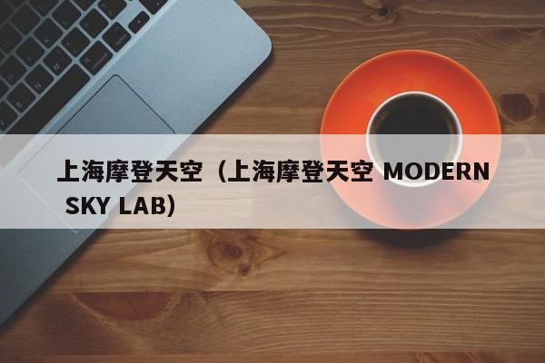 上海摩登天空（上海摩登天空 MODERN SKY LAB）