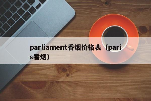 parliament香烟价格表（paris香烟）