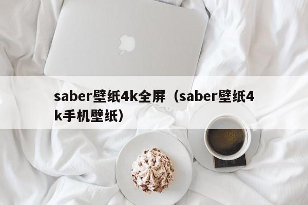 saber壁纸4k全屏（saber壁纸4k手机壁纸）