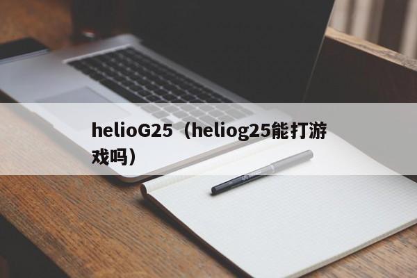 helioG25（heliog25能打游戏吗）