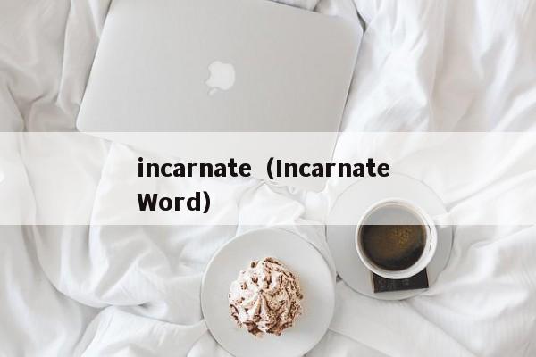 incarnate(Incarnate Word)