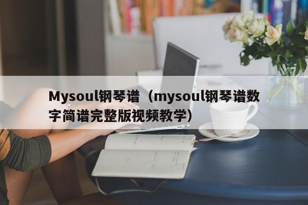 Mysoul钢琴谱（mysoul钢琴谱数字简谱完整版视频教学）