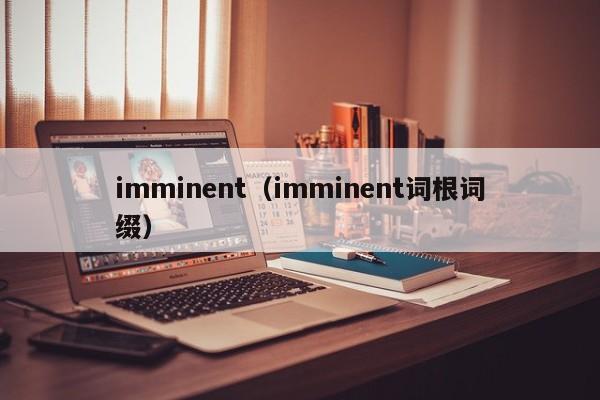 imminent(imminent词根词缀)
