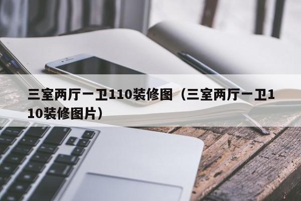 三室两厅一卫110装修图(三室两厅一卫110装修图片)
