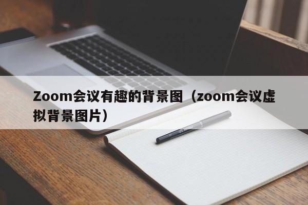 Zoom会议有趣的背景图(zoom会议虚拟背景图片)
