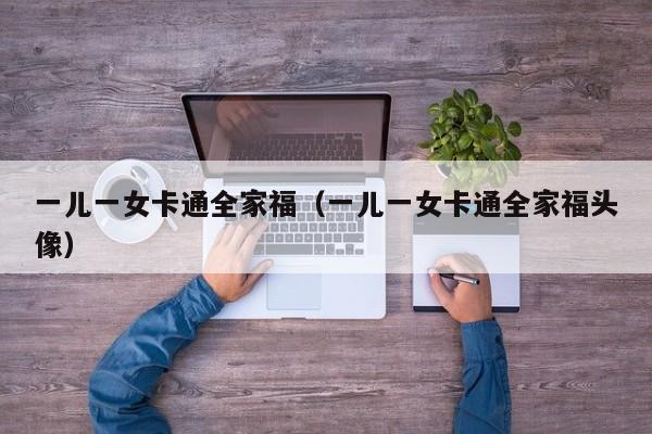 一儿一女卡通全家福(一儿一女卡通全家福头像)