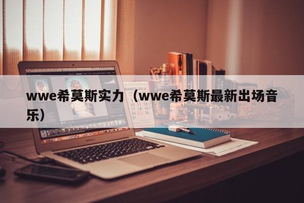 wwe希莫斯实力（wwe希莫斯最新出场音乐）
