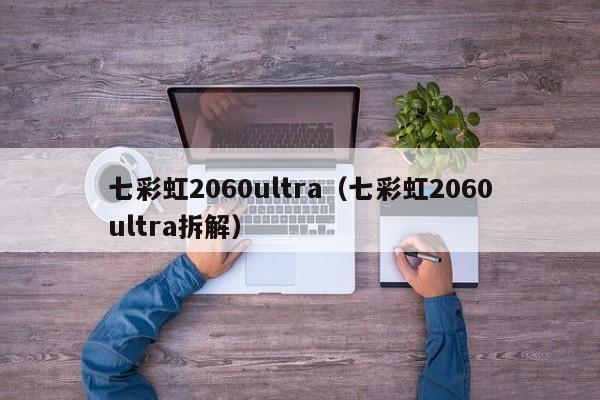 七彩虹2060ultra（七彩虹2060ultra拆解）