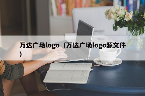 万达广场logo（万达广场logo源文件）