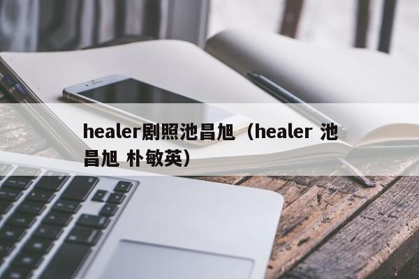 healer剧照池昌旭(healer 池昌旭 朴敏英)