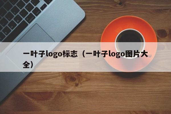 一叶子logo标志（一叶子logo图片大全）