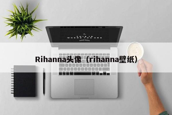 Rihanna头像（rihanna壁纸）