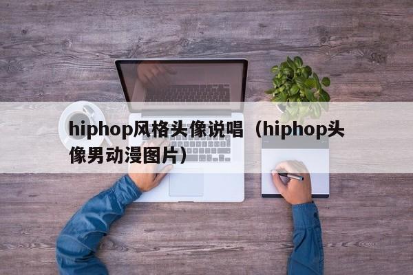 hiphop风格头像说唱（hiphop头像男动漫图片）