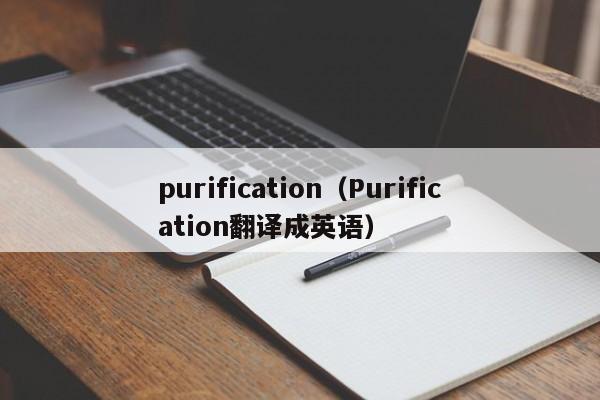purification（Purification翻译成英语）