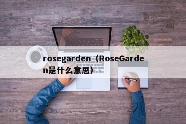 rosegarden(RoseGarden是什么意思)