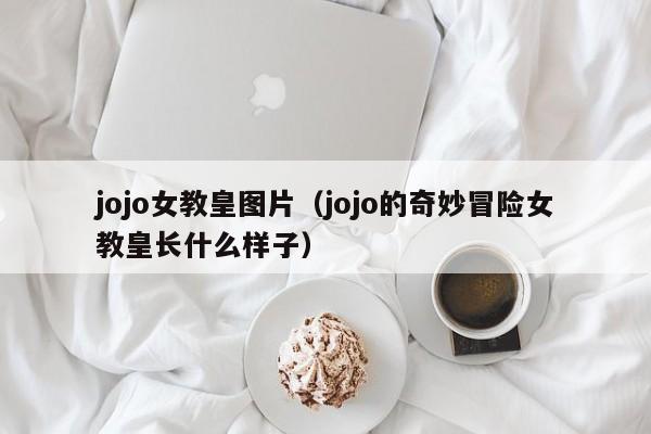 jojo女教皇图片（jojo的奇妙冒险女教皇长什么样子）
