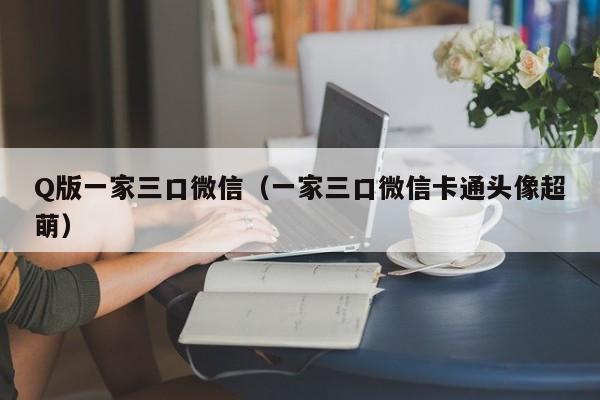 Q版一家三口微信（一家三口微信卡通头像超萌）