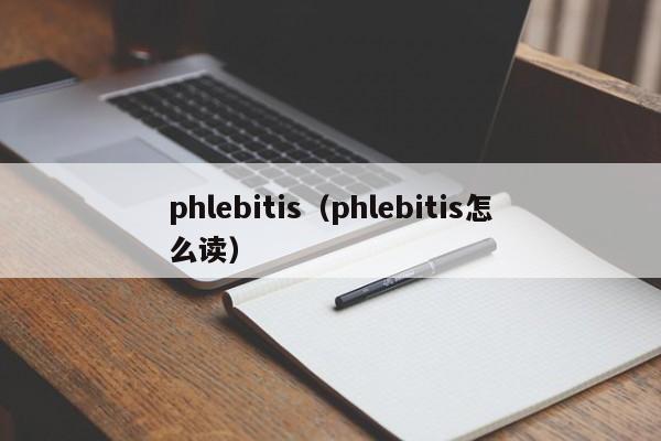 phlebitis（phlebitis怎么读）
