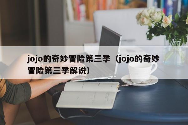 jojo的奇妙冒险第三季（jojo的奇妙冒险第三季解说）