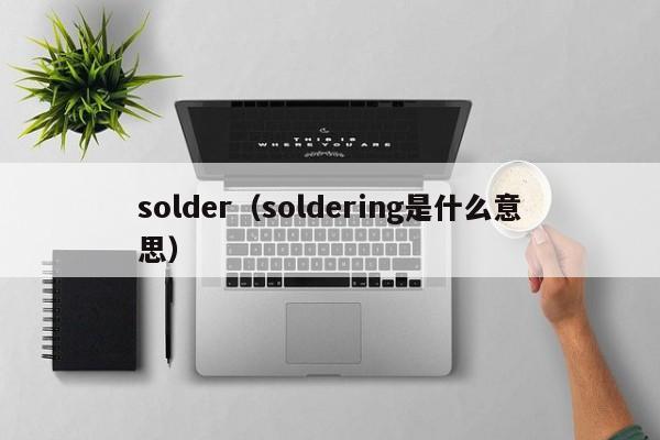 solder（soldering是什么意思）