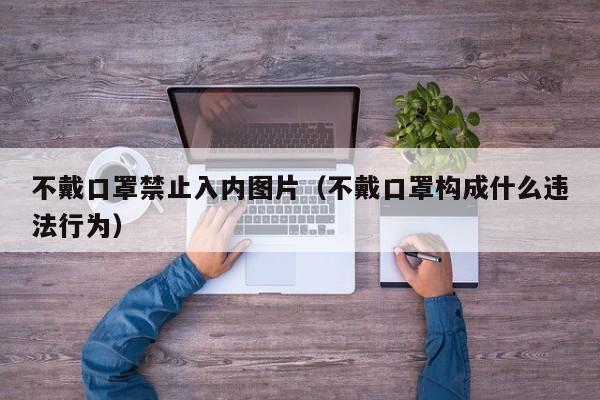 不戴口罩禁止入内图片(不戴口罩构成什么违法行为)