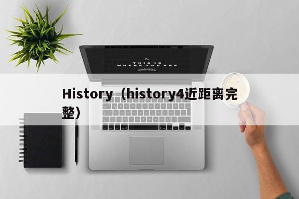 History（history4近距离完整）