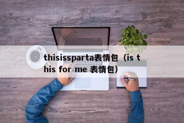 thisissparta表情包（is this for me 表情包）