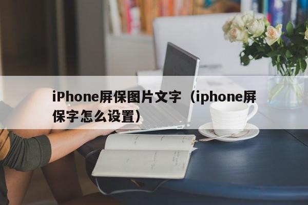 iPhone屏保图片文字（iphone屏保字怎么设置）