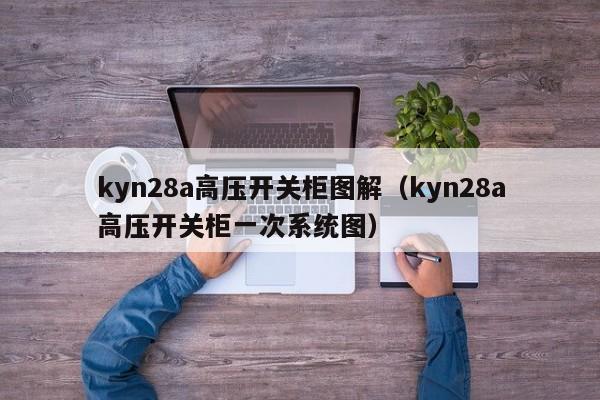kyn28a高压开关柜图解（kyn28a高压开关柜一次系统图）