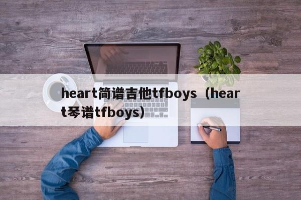 heart简谱吉他tfboys（heart琴谱tfboys）
