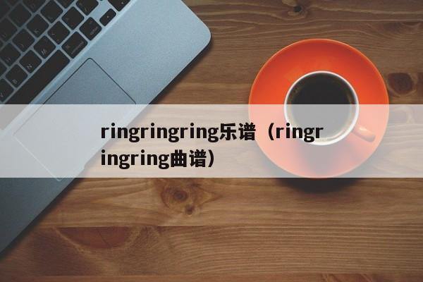 ringringring乐谱（ringringring曲谱）