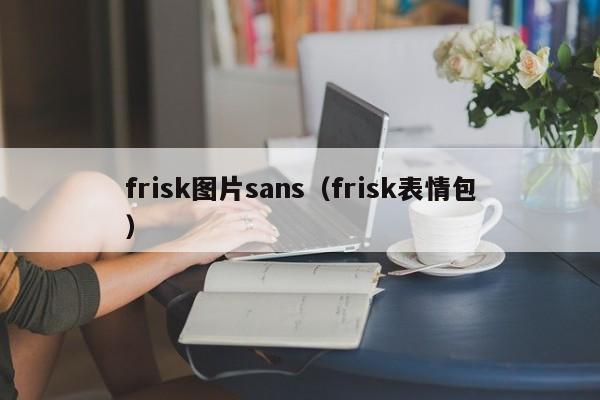 frisk图片sans（frisk表情包）