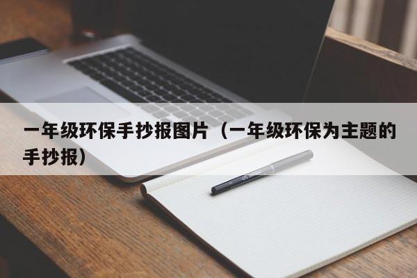 一年级环保手抄报图片（一年级环保为主题的手抄报）