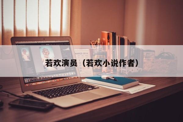 若欢演员（若欢小说作者）