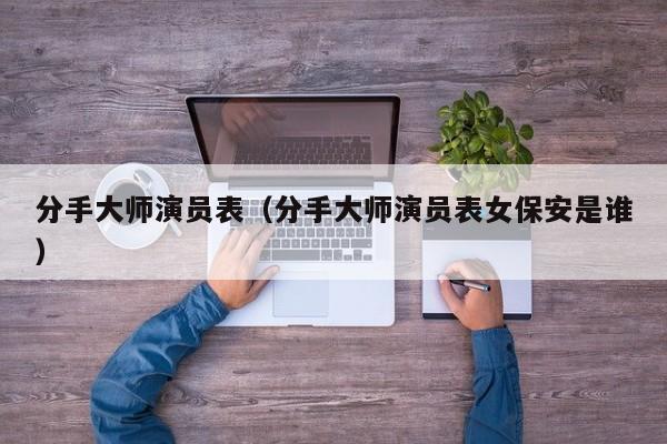 分手大师演员表（分手大师演员表女保安是谁）