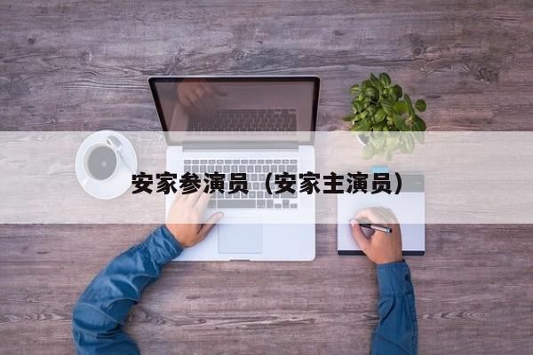 安家参演员（安家主演员）