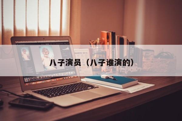 八子演员（八子谁演的）