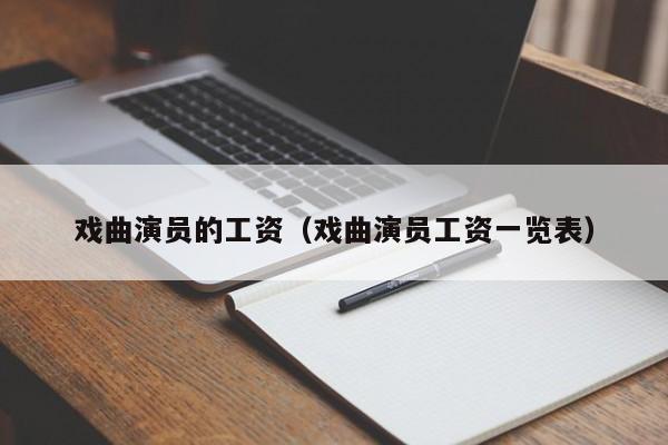 戏曲演员的工资（戏曲演员工资一览表）