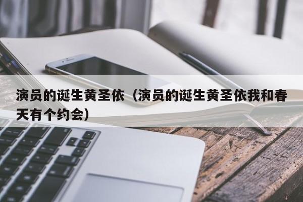 演员的诞生黄圣依（演员的诞生黄圣依我和春天有个约会）