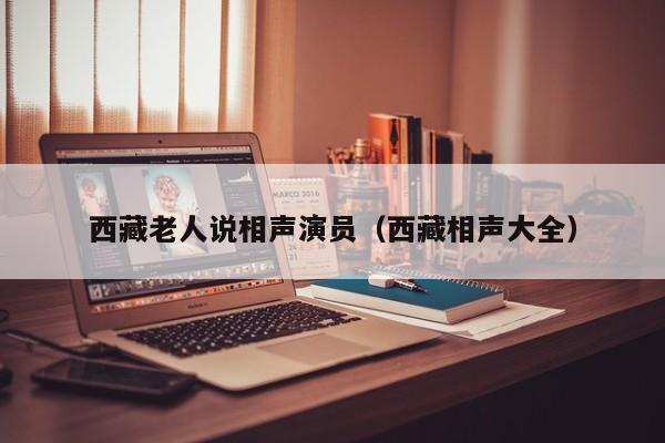 西藏老人说相声演员(西藏相声大全)