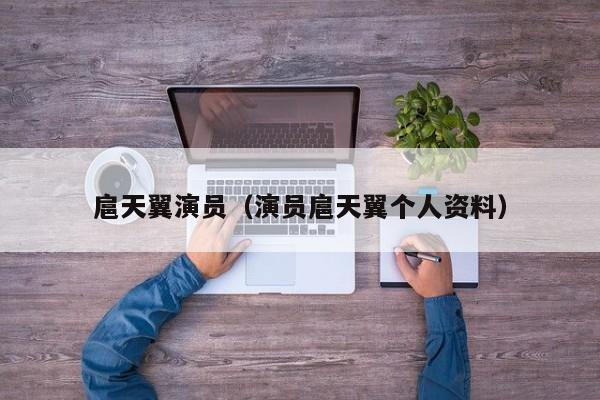 扈天翼演员（演员扈天翼个人资料）