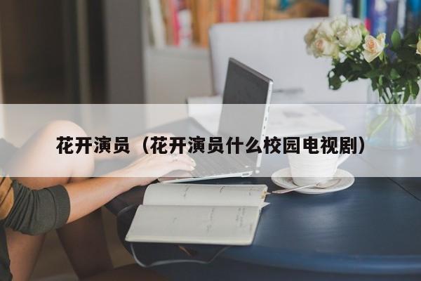 花开演员(花开演员什么校园电视剧)