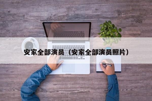 安家全部演员(安家全部演员照片)