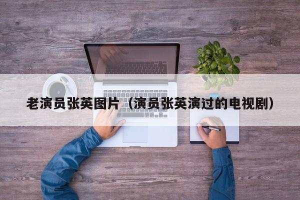 老演员张英图片（演员张英演过的电视剧）